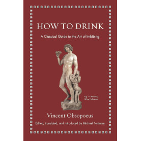 How to Drink: A Classical Guide to the Art of Imbibing