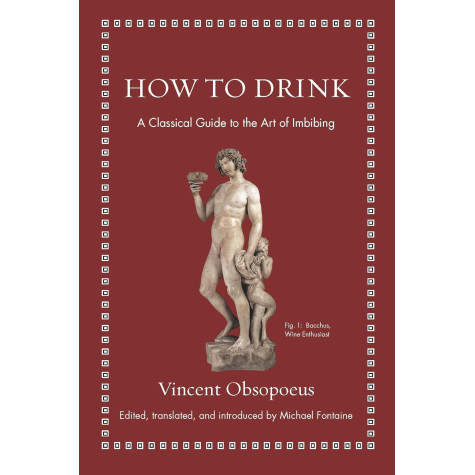 How to Drink: A Classical Guide to the Art of Imbibing