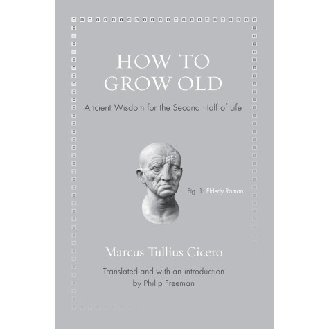How to Grow Old: Ancient Wisdom for the Second Half of Life