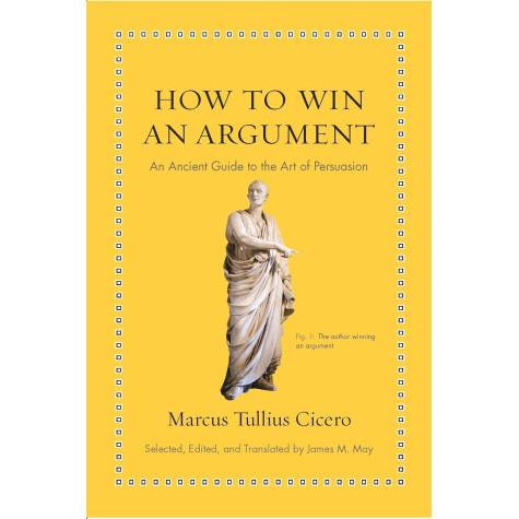 How to Win an Argument: An Ancient Guide to the Art of Persuasion