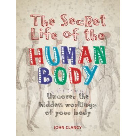 Secret Life of the Human Body: Uncover the Hidden Workings of Your Body Secret Life of the Human Body: Uncover the Hidden Workings of Your Body