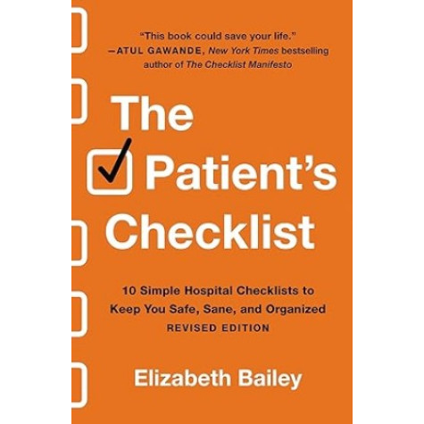 THE PATIENT'S CHECKLIST (REVISED): 10 SIMPLE HOSPITAL CHECKLISTS TO KEEP YOU SAFE, SANE, AND ORGANIZED THE PATIENT'S CHECKLIST (REVISED): 10 SIMPLE HOSPITAL CHECKLISTS TO KEEP YOU SAFE, SANE, AND ORGANIZED