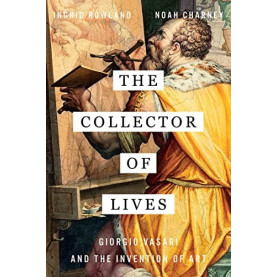 Collector Of Lives: Giorgio Vasari And The Invention Of Art