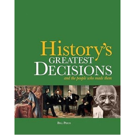 History's Greatest Decisions: And the People Who Made Them History's Greatest Decisions: And the People Who Made Them