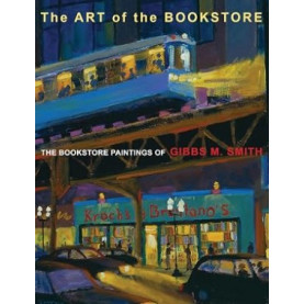 Art of the Bookstore: The Bookstore Paintings of Gibbs M. Smith Art of the Bookstore: The Bookstore Paintings of Gibbs M. Smith