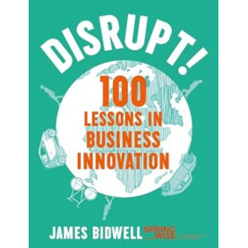 Disrupt!: 100 Lessons in Business Innovation Disrupt!: 100 Lessons in Business Innovation