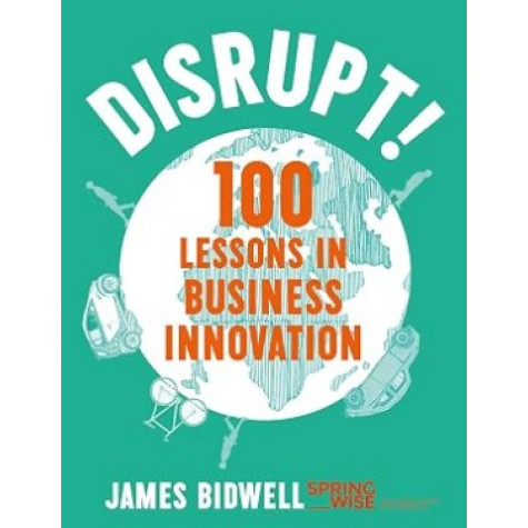 Disrupt!: 100 Lessons in Business Innovation Disrupt!: 100 Lessons in Business Innovation
