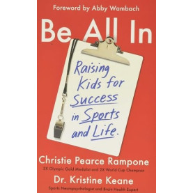 Be All In: Raising Kids for Success in Sports and Life Be All In: Raising Kids for Success in Sports and Life