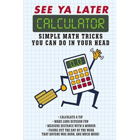 See Ya Later, Calculator: How to Do Math in Your Head... Fast See Ya Later, Calculator: How to Do Math in Your Head... Fast