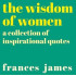 Wisdom of Women: A Collection of Inspirational Quotes