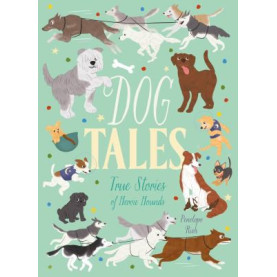 Dog Tales: True Stories of Heroic Hounds Dog Tales: True Stories of Heroic Hounds