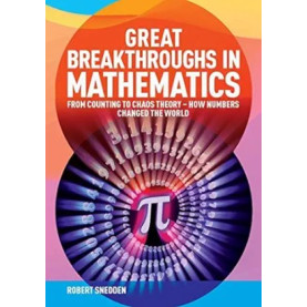 Great Breakthroughs in Mathematics : from Counting to Chaos Theory - How Numbers Changed the World Great Breakthroughs in Mathematics : from Counting to Chaos Theory - How Numbers Changed the World