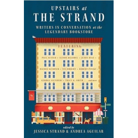 Upstairs at the Strand: Writers in Conversation at the Legendary Bookstore Upstairs at the Strand: Writers in Conversation at the Legendary Bookstore
