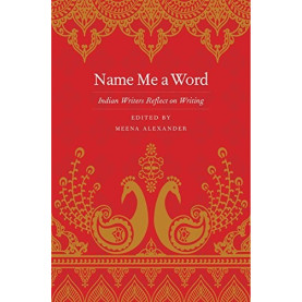 Name Me a Word: Indian Writers Reflect on Writing 