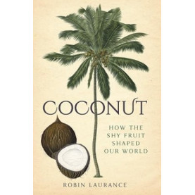 Coconut: How the Shy Fruit Shaped Our World