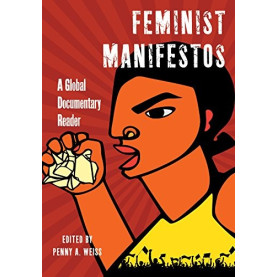 Feminist Manifestos: A Global Documentary Reader Feminist Manifestos: A Global Documentary Reader