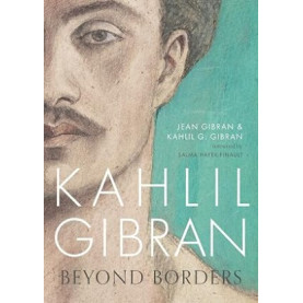 Kahlil Gibran--Beyond Borders: The Inspiring Story of the Man Who Wrote 'The Prophet' Kahlil Gibran--Beyond Borders: The Inspiring Story of the Man Who Wrote 'The Prophet'