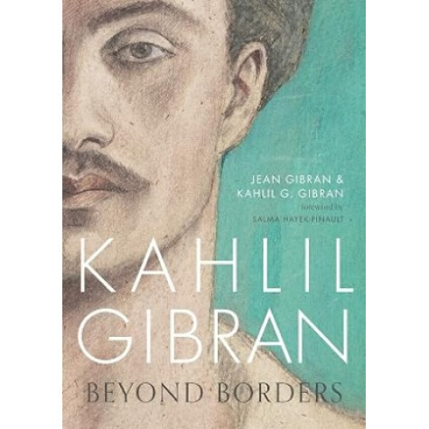Kahlil Gibran--Beyond Borders: The Inspiring Story of the Man Who Wrote 'The Prophet' 