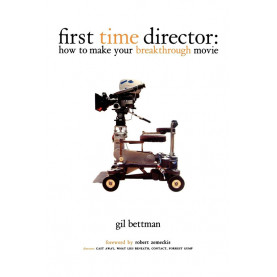 First Time Director: How to Make Your Breakthrough Movie