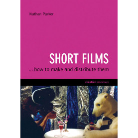 Short Films: How to Make and Distribute Them