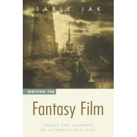 Writing the Fantasy Film-Heroes and Journeys in Alternate Realities