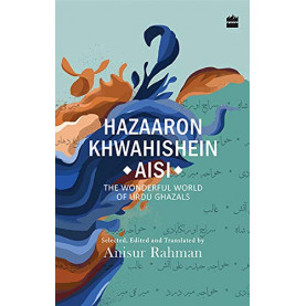 Hazaron Khawaishen Aisi: The Wonderful World of Urdu Ghazals